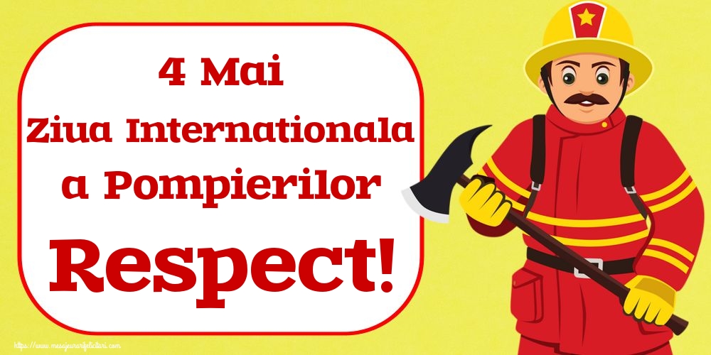 Felicitari de Ziua Internationala a Pompierilor - 4 Mai Ziua Internationala a Pompierilor Respect!