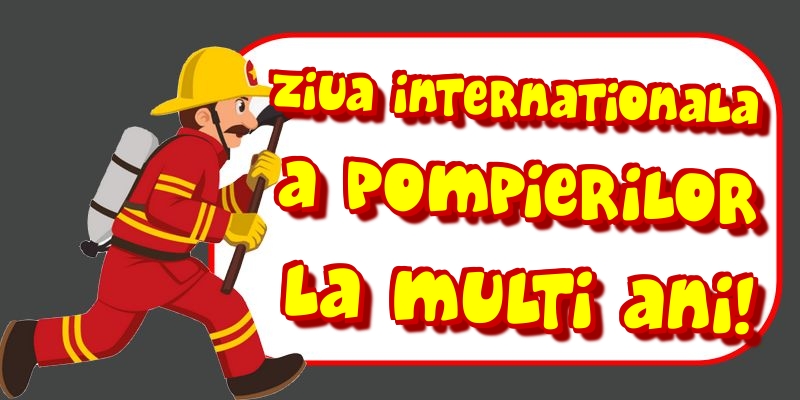 Ziua Internationala a Pompierilor Ziua Internationala a Pompierilor La multi ani!