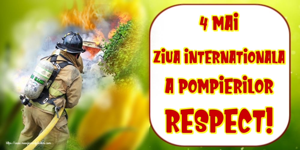 Felicitari de Ziua Internationala a Pompierilor - 4 Mai Ziua Internationala a Pompierilor Respect! - mesajeurarifelicitari.com