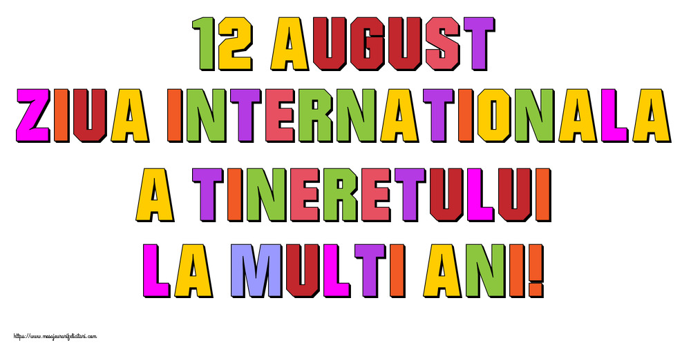 12 August Ziua Internationala a Tineretului La multi ani!