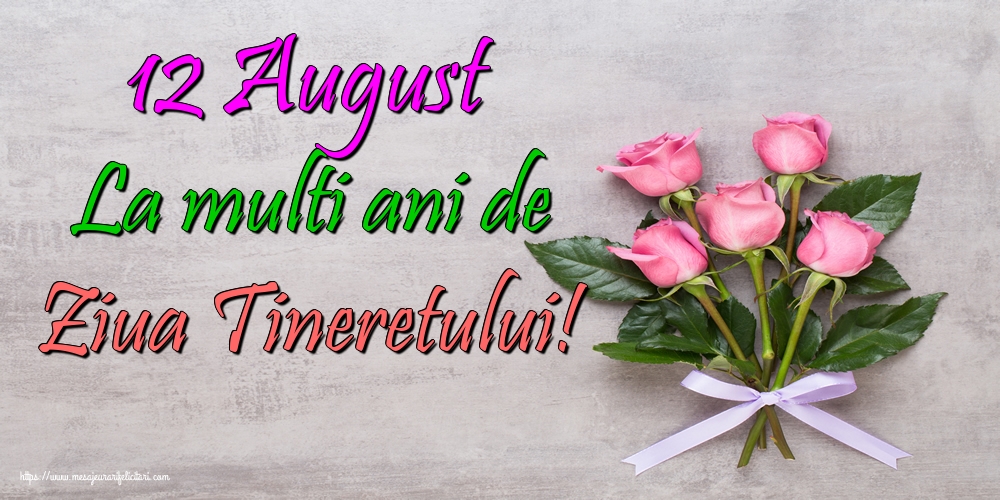 12 August La multi ani de Ziua Tineretului!