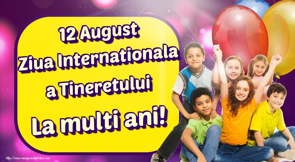 12 August Ziua Internationala a Tineretului La multi ani!