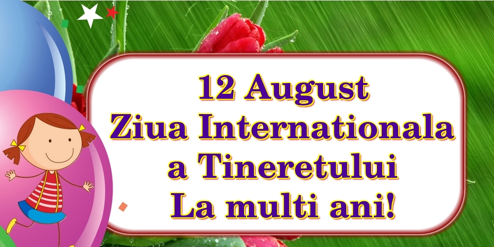 Felicitari de Ziua Internationala a Tineretului - 12 August Ziua Internationala a Tineretului La multi ani! - mesajeurarifelicitari.com