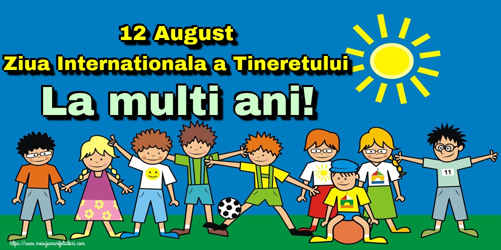 Felicitari de Ziua Internationala a Tineretului - 12 August Ziua Internationala a Tineretului La multi ani! - mesajeurarifelicitari.com