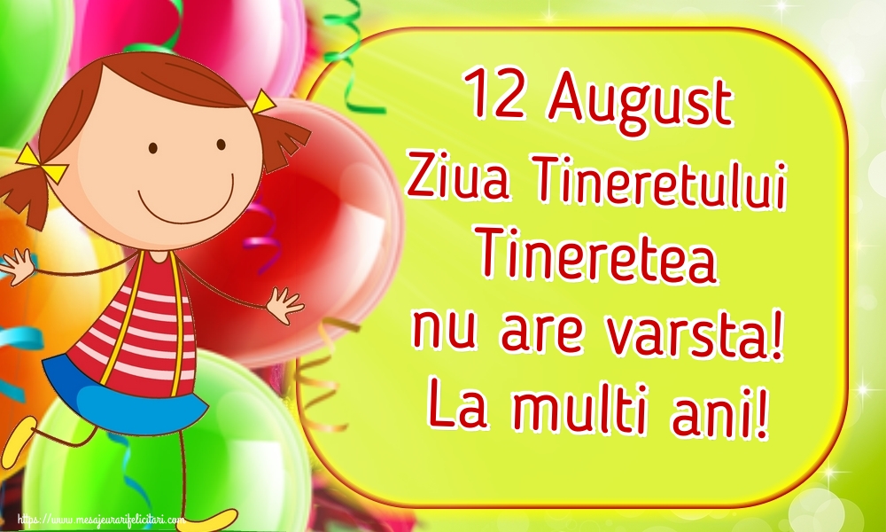 Felicitari de Ziua Internationala a Tineretului - 12 August Ziua Tineretului Tineretea nu are varsta! La multi ani! - mesajeurarifelicitari.com