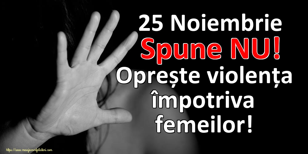 25 Noiembrie Spune NU! Oprește violența împotriva femeilor!