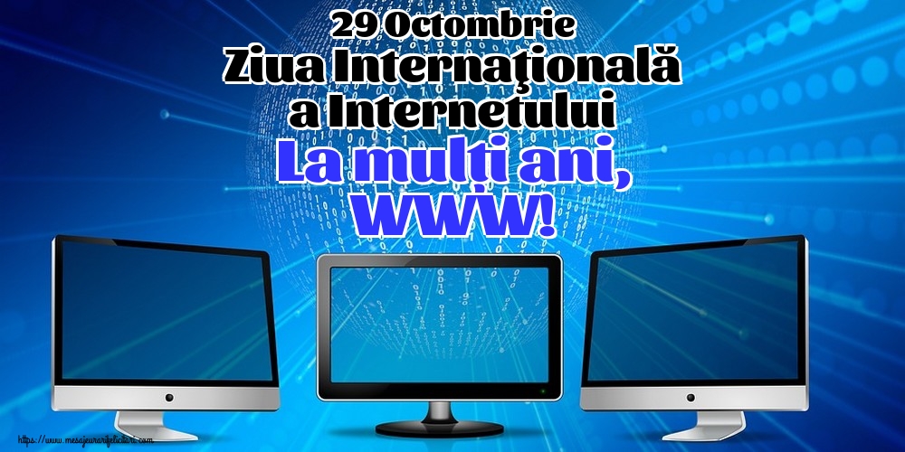 Felicitari de Ziua Internetului - 29 Octombrie Ziua Internaţională a Internetului La mulți ani, WWW!