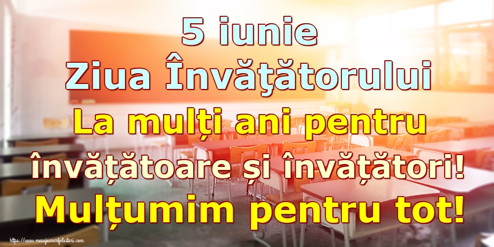 5 iunie Ziua Învăţătorului La mulți ani pentru învățătoare și învățători! Mulțumim pentru tot!