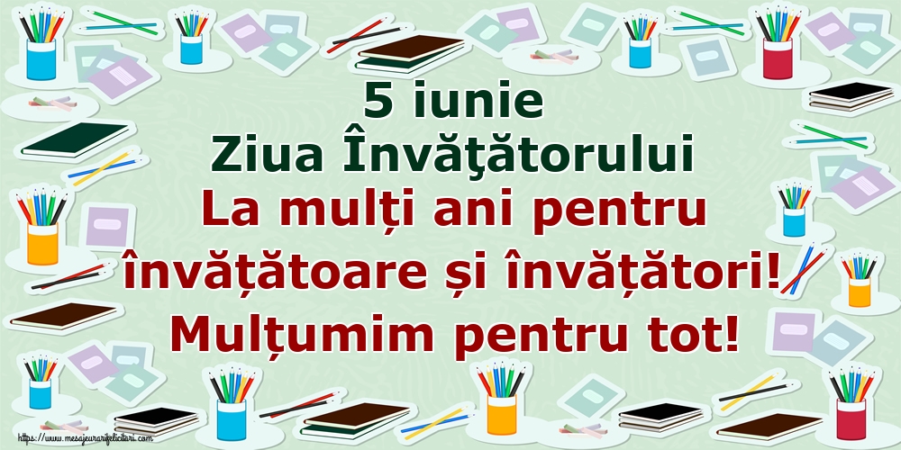 5 iunie Ziua Învăţătorului La mulți ani pentru învățătoare și învățători! Mulțumim pentru tot!