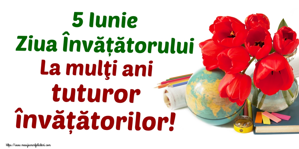 Felicitari de Ziua Învățătorului - 5 Iunie Ziua Învățătorului La mulţi ani tuturor învățătorilor!