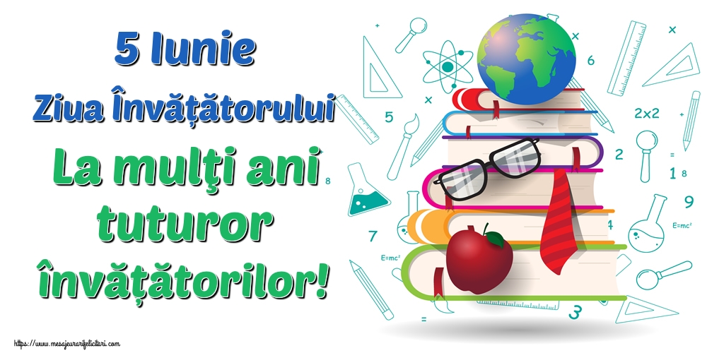 5 Iunie Ziua Învățătorului La mulţi ani tuturor învățătorilor!