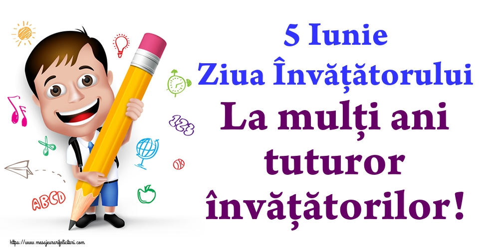 5 Iunie Ziua Învățătorului La mulţi ani tuturor învățătorilor!