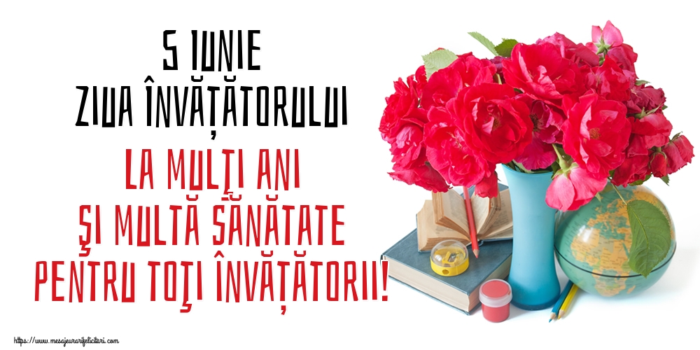 5 Iunie Ziua Învățătorului La mulţi ani şi multă sănătate pentru toţi învățătorii!