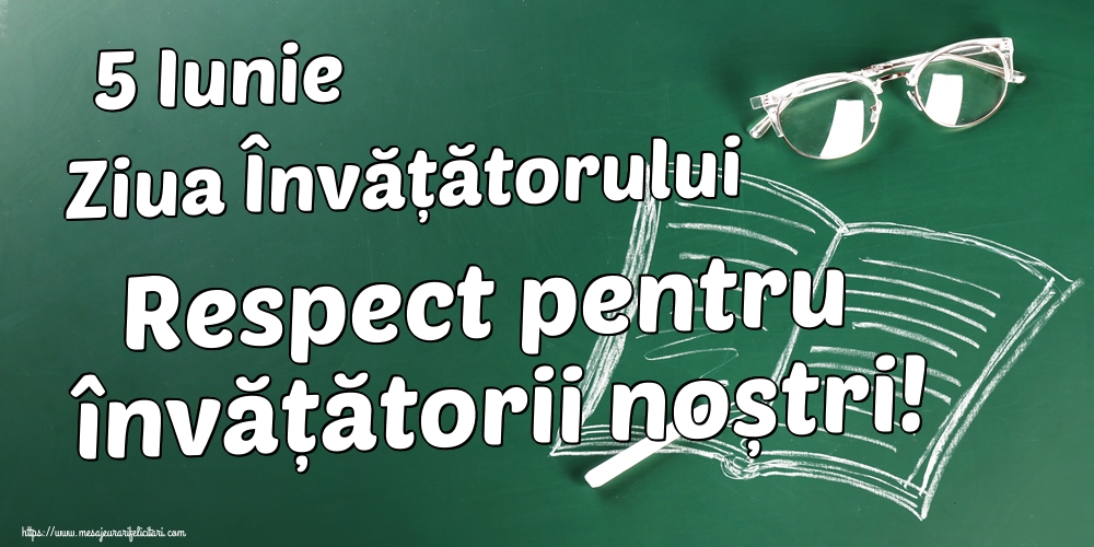 5 Iunie Ziua Învățătorului Respect pentru învățătorii noștri!
