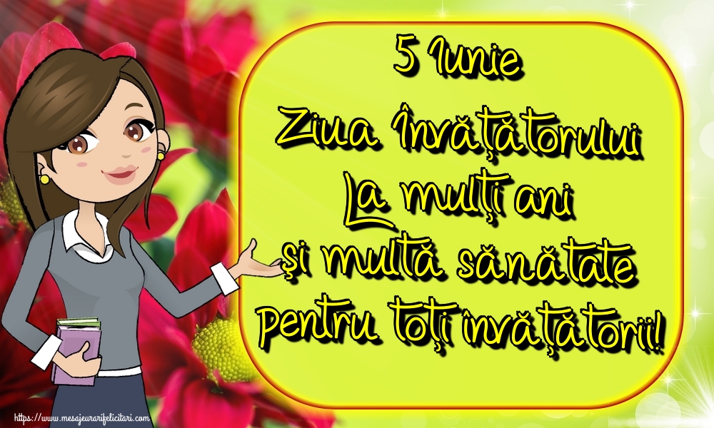 5 Iunie Ziua Învățătorului La mulţi ani şi multă sănătate pentru toţi învățătorii!