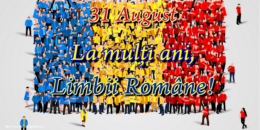 31 August La mulţi ani, Limbii Române!