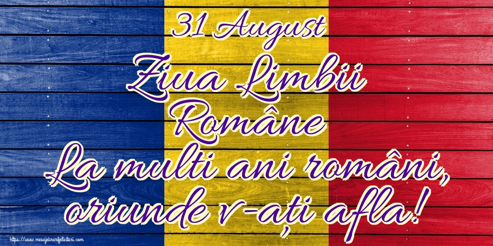 Felicitari de Ziua Limbii Române - 31 August Ziua Limbii Române La multi ani români, oriunde v-ați afla!