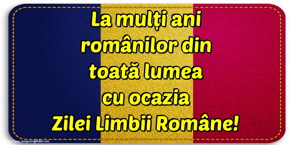 Cele mai apreciate felicitari de Ziua Limbii Române - La mulți ani românilor din toată lumea cu ocazia Zilei Limbii Române!