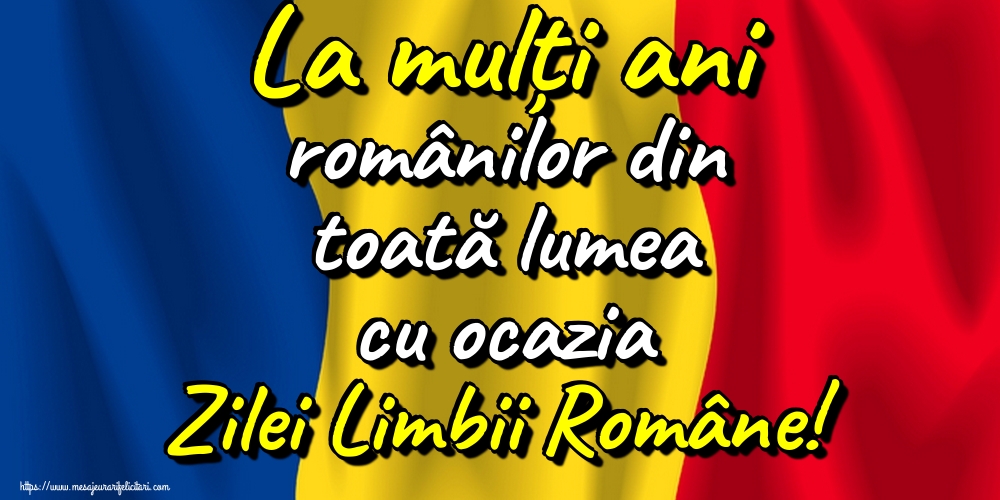 La mulți ani românilor din toată lumea cu ocazia Zilei Limbii Române!