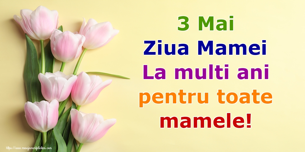 Felicitari de Ziua Mamei - 3 Mai Ziua Mamei La multi ani pentru toate mamele! - mesajeurarifelicitari.com