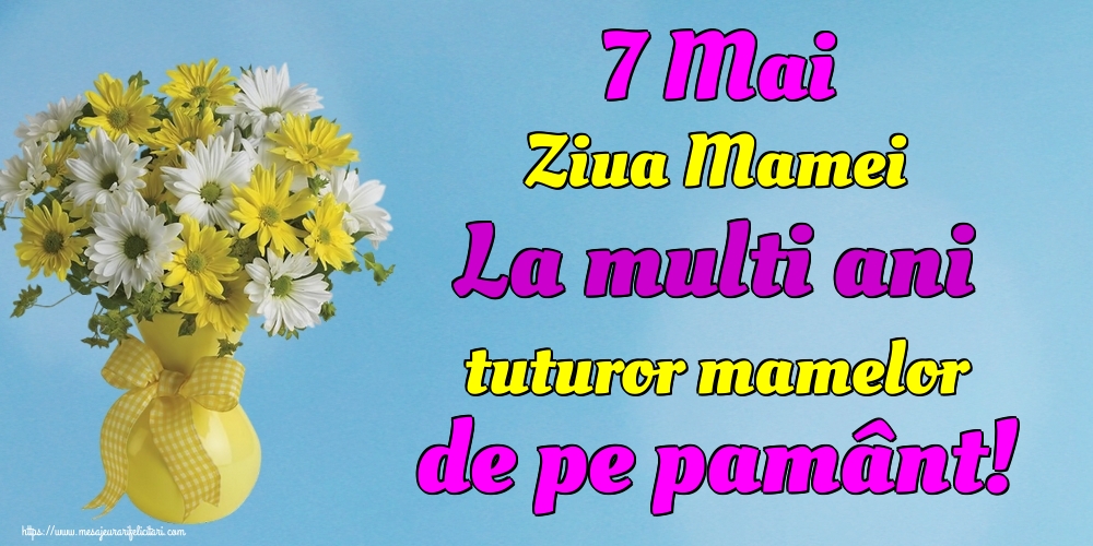 Felicitari de Ziua Mamei - 7 Mai Ziua Mamei La multi ani tuturor mamelor de pe pamânt! - mesajeurarifelicitari.com