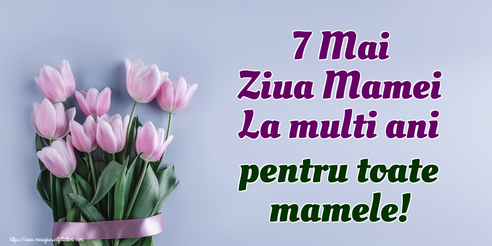 7 Mai Ziua Mamei La multi ani pentru toate mamele!