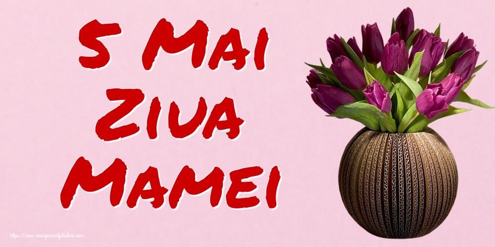 Felicitari de Ziua Mamei - 5 Mai Ziua Mamei - mesajeurarifelicitari.com
