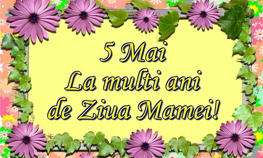 Felicitari de Ziua Mamei - 5 Mai La multi ani de Ziua Mamei! - mesajeurarifelicitari.com