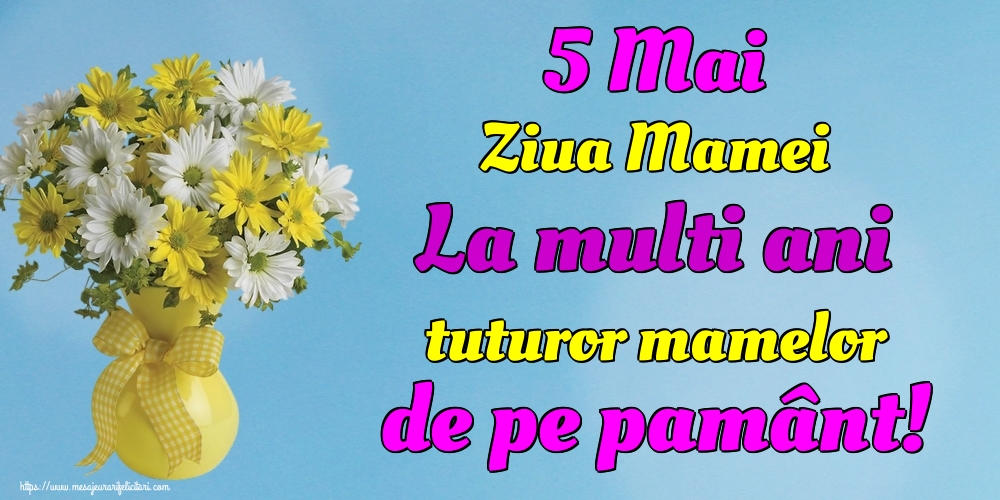 Felicitari de Ziua Mamei - 5 Mai Ziua Mamei La multi ani tuturor mamelor de pe pamânt! - mesajeurarifelicitari.com