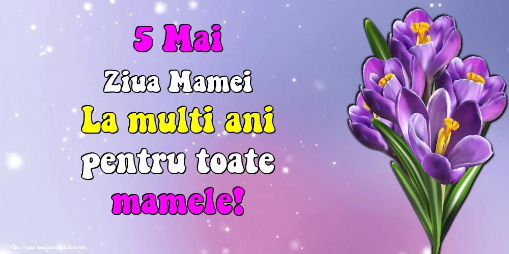 Felicitari de Ziua Mamei - 5 Mai Ziua Mamei La multi ani pentru toate mamele! - mesajeurarifelicitari.com