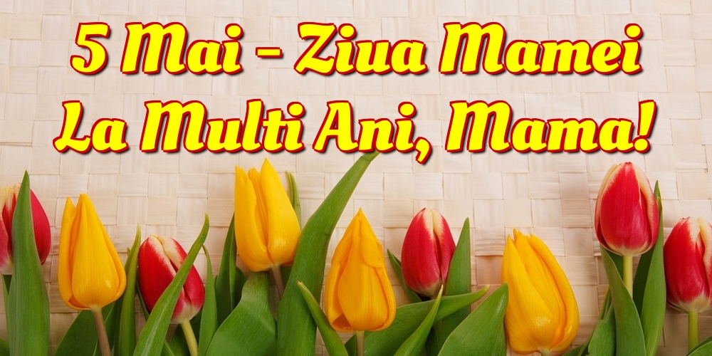 Felicitari de Ziua Mamei - 5 Mai - Ziua Mamei La Multi Ani, Mama! - mesajeurarifelicitari.com