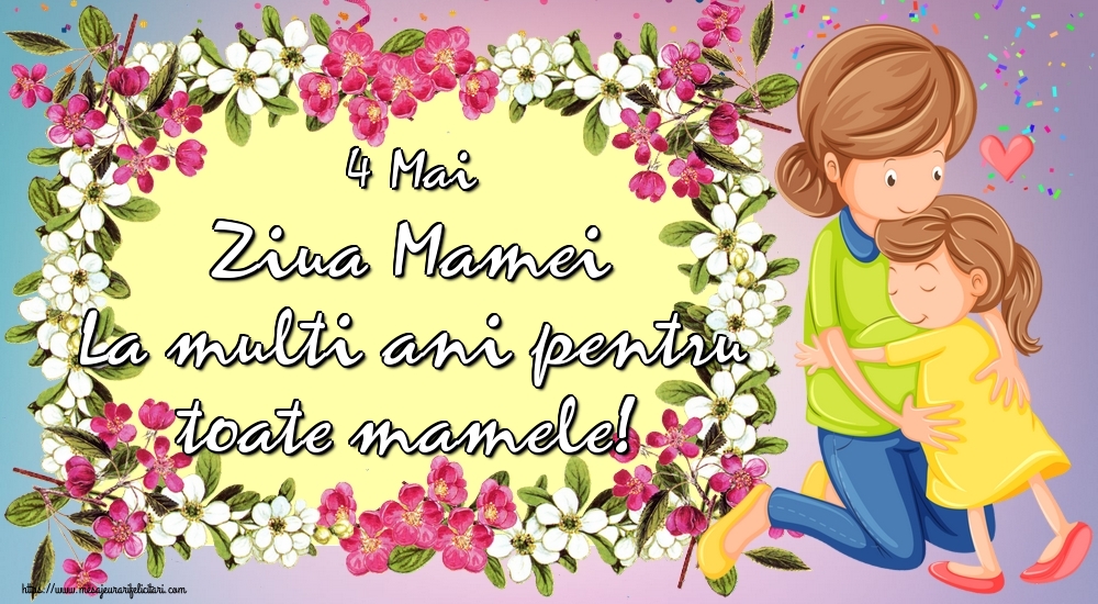 4 Mai Ziua Mamei La multi ani pentru toate mamele!