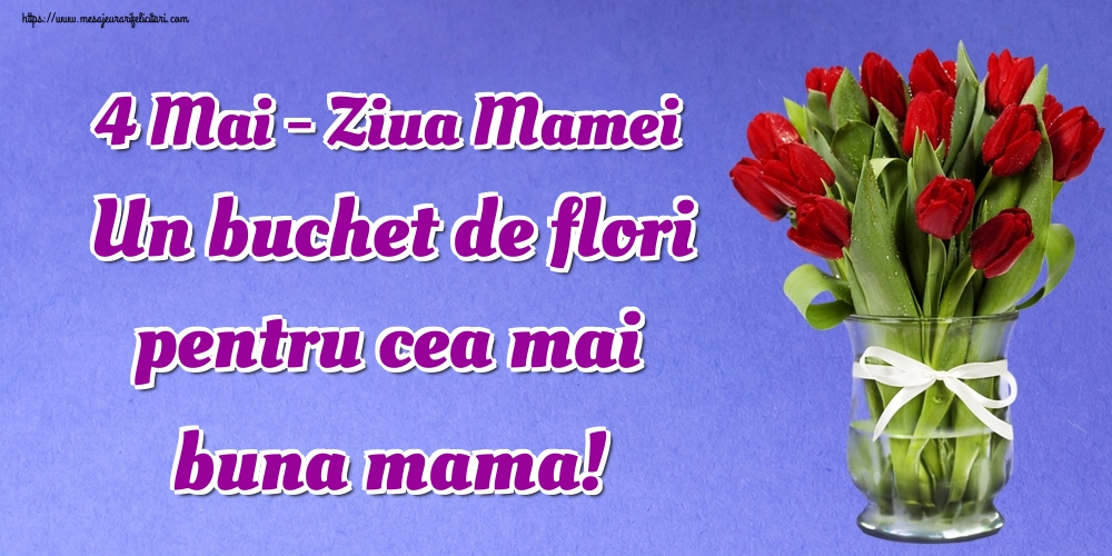 4 Mai - Ziua Mamei Un buchet de flori pentru cea mai buna mama!