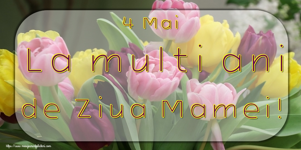 Felicitari de Ziua Mamei - 4 Mai La multi ani de Ziua Mamei! - mesajeurarifelicitari.com