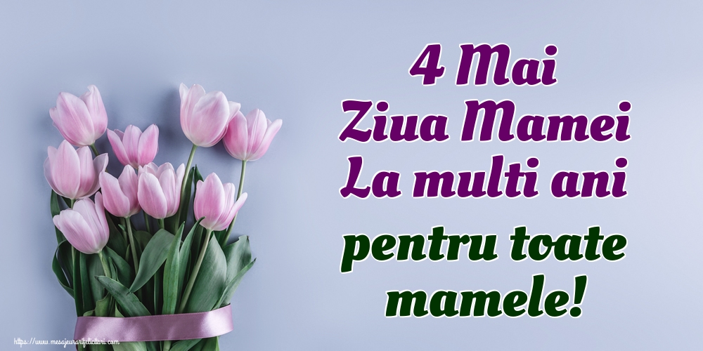 4 Mai Ziua Mamei La multi ani pentru toate mamele!