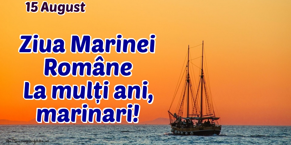 15 August Ziua Marinei Române La mulți ani, marinari!