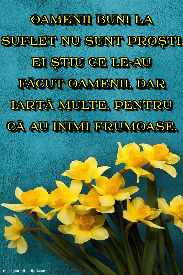 Oamenii buni la suflet... iartă!