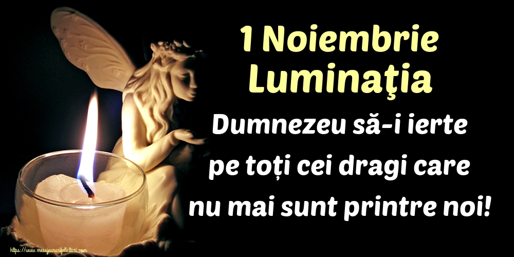 1 Noiembrie Luminaţia Dumnezeu să-i ierte pe toți cei dragi care nu mai sunt printre noi!