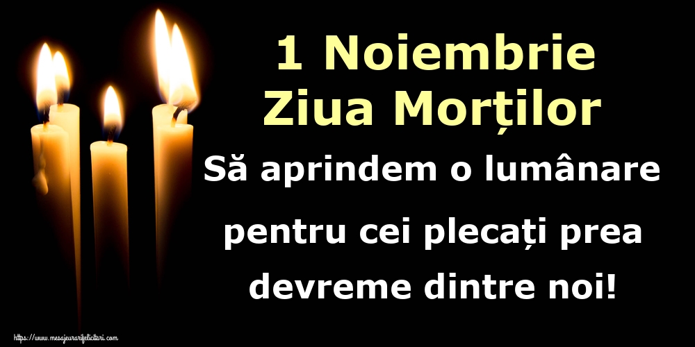1 Noiembrie Ziua Morților Să aprindem o lumânare pentru cei plecați prea devreme dintre noi!