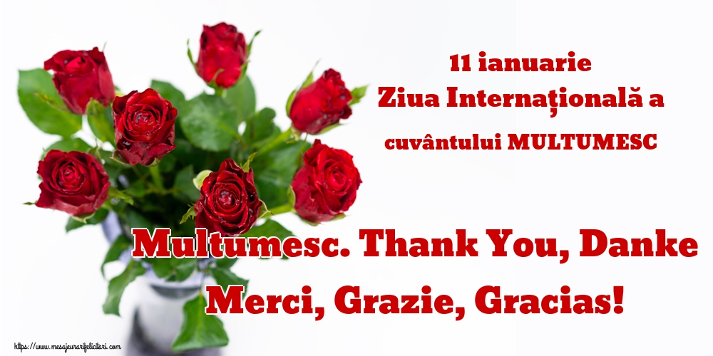Felicitari de Ziua Internațională a cuvântului Mulțumesc - 11 ianuarie Ziua Internaţională a cuvântului MULTUMESC Multumesc. Thank You, Danke Merci, Grazie, Gracias!