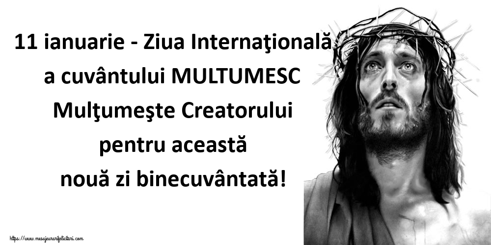 11 ianuarie - Ziua Internaţională a cuvântului MULTUMESC Mulţumeşte Creatorului pentru această nouă zi binecuvântată!