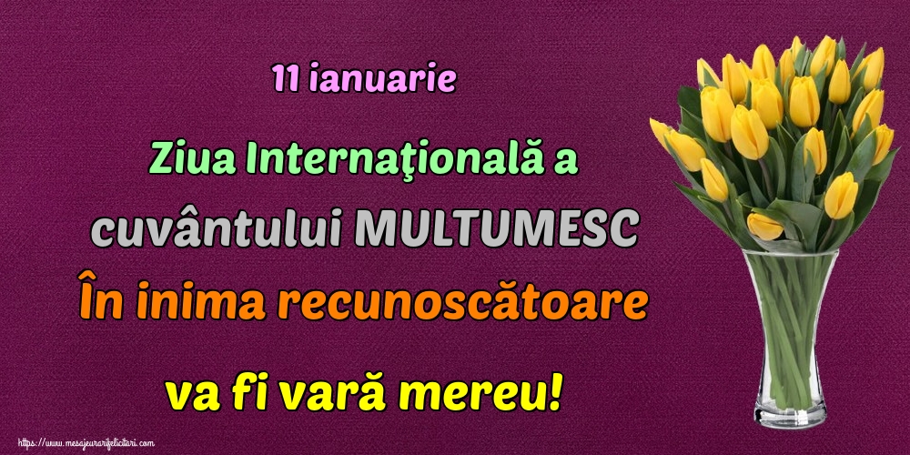 11 ianuarie Ziua Internaţională a cuvântului MULTUMESC În inima recunoscătoare va fi vară mereu!