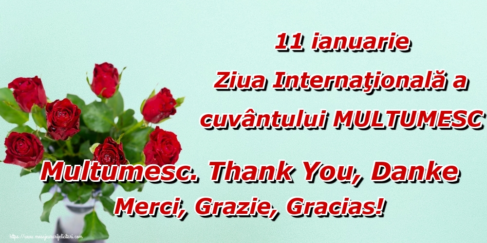 Felicitari de Ziua Internațională a cuvântului Mulțumesc - 11 ianuarie Ziua Internaţională a cuvântului MULTUMESC Multumesc. Thank You, Danke Merci, Grazie, Gracias! - mesajeurarifelicitari.com