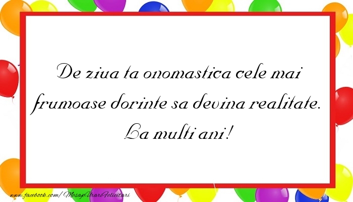 De ziua ta onomastica cele mai frumoase dorinte sa devina realitate. La multi ani!