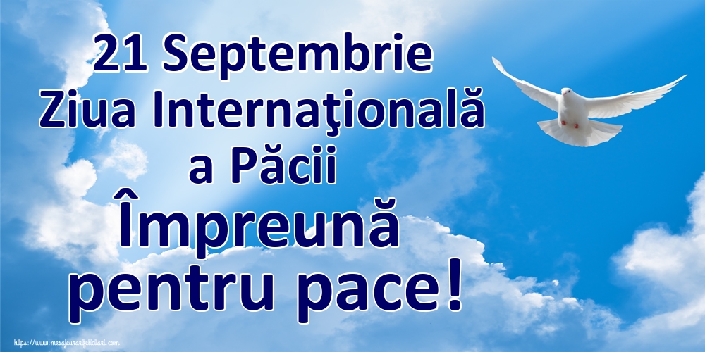 Cele mai apreciate felicitari de Ziua Internaţională a Păcii - 21 Septembrie Ziua Internaţională a Păcii Împreună pentru pace!