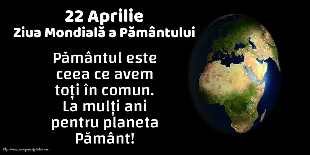 Ziua Pamantului 22 Aprilie - Ziua Mondială a Pământului