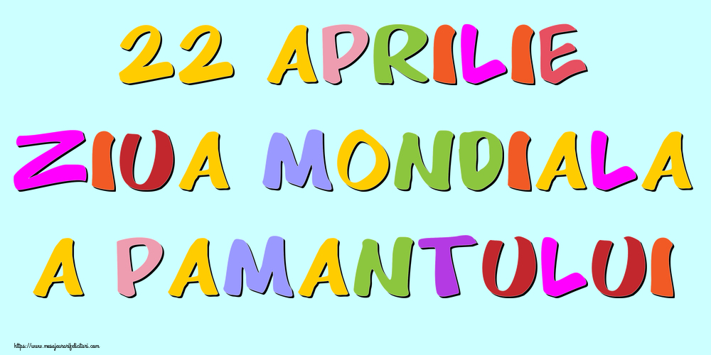 22 Aprilie Ziua Mondiala a Pamantului
