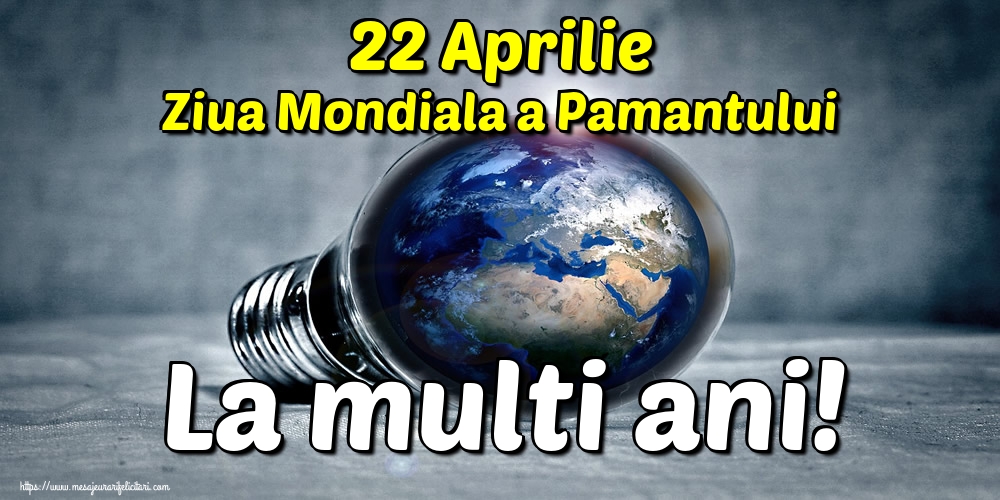 Felicitari de Ziua Pamantului - 22 Aprilie Ziua Mondiala a Pamantului La multi ani! - mesajeurarifelicitari.com