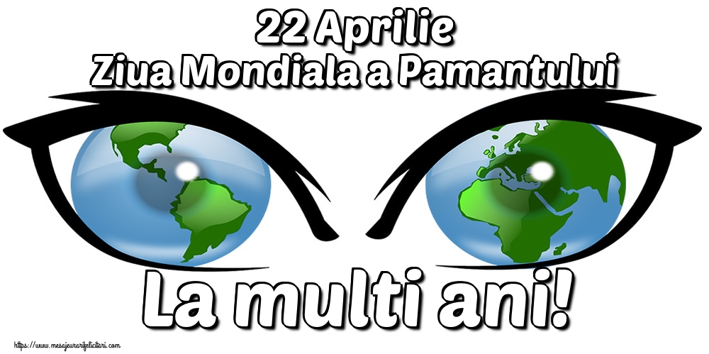 22 Aprilie Ziua Mondiala a Pamantului La multi ani!