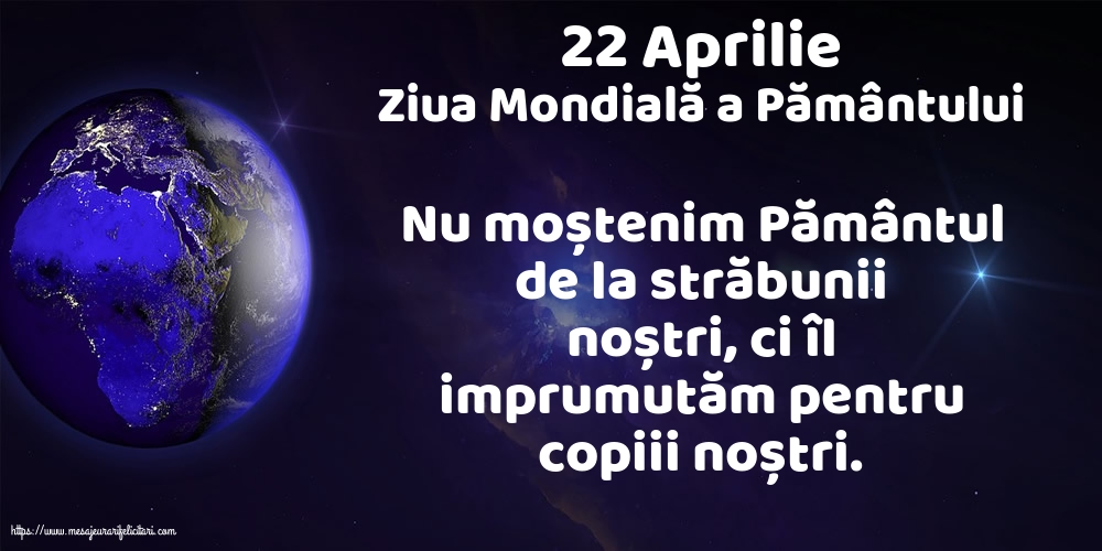 Ziua Pamantului 22 Aprilie - Ziua Mondială a Pământului